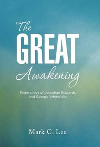 The Great Awakening : Testimonies of Jonathan Edwards and George Whitefield - Mark C. Lee