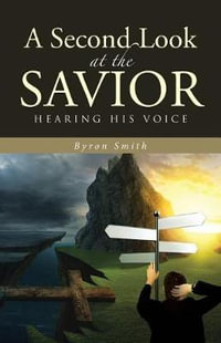 A Second Look at the Savior : Hearing His Voice - Byron Smith