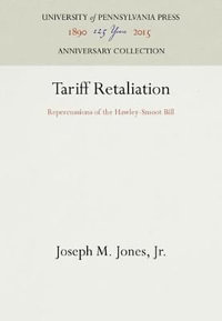 Tariff Retaliation : Repercussions of the Hawley-Smoot Bill - Jr. Joseph M. Jones