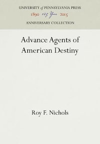 Advance Agents of American Destiny : Anniversary Collection - Roy F. Nichols