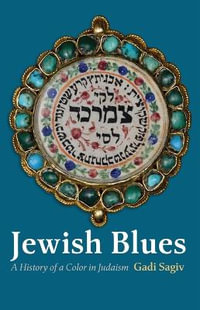 Jewish Blues : A History of a Color in Judaism - Gadi Sagiv