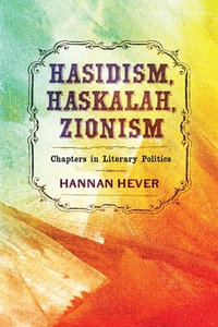 Hasidism, Haskalah, Zionism : Chapters in Literary Politics - Hannan Hever