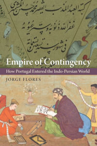 Empire of Contingency : How Portugal Entered the Indo-Persian World - Jorge Flores