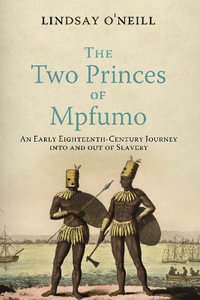 The Two Princes of Mpfumo : An Early Eighteenth-Century Journey into and out of Slavery - Lindsay O'Neill