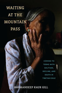 Waiting at the Mountain Pass : Coming to Terms with Solitude, Decline, and Death in Tibetan Exile - Harmandeep Kaur Gill