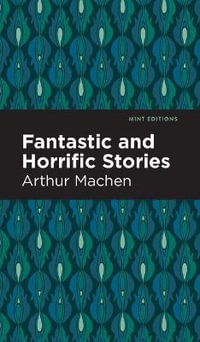 Fantastic and Horrific Stories : Mint Editions - Arthur Machen