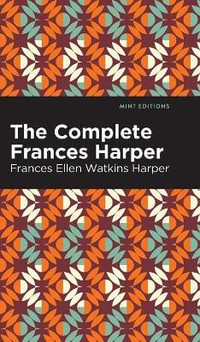 The Complete Frances Harper : Mint Editions - Frances Ellen Watkins Harper