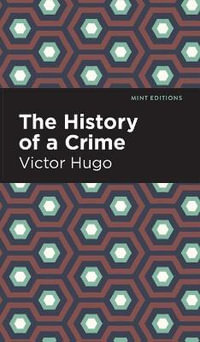 The History of a Crime : Mint Editions - Victor Hugo