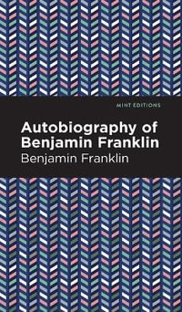 The Autobiography of Benjamin Franklin : Mint Editions - Benjamin Franklin