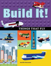 Build It! Things That Fly : Make Supercool Models with Your Favorite LEGO® Parts - Jennifer Kemmeter