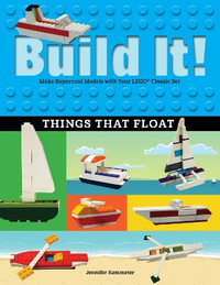 Build It! Things That Float : Make Supercool Models with Your Favorite LEGO® Parts - Jennifer Kemmeter