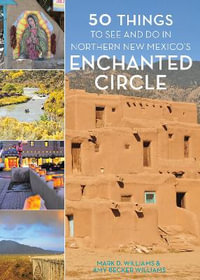 50 Things to See and Do in Northern New Mexico's Enchanted Circle - Mark D. Williams