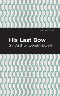 His Last Bow : Some Reminiscences of Sherlock Holmes - Arthur Conan, Sir Doyle