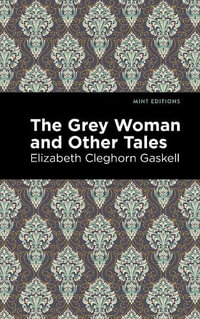 The Grey Woman and Other Tales : Mint Editions - Elizabeth Cleghorn Gaskell