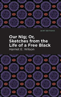 Our Nig; Or, Sketches from the Life of a Free Black : Mint Editions - Harriet E. Wilson