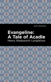 Evangeline : A Tale of Acadie - Henry Wadsworth Longfellow