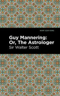 Guy Mannering; Or, The Astrologer : Mint Editions - Walter, Sir Scott