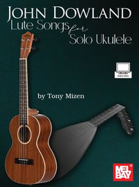 John Dowland Lute Songs for Solo Ukulele - Tony Mizen