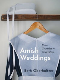 Amish Weddings : From Courtship to Celebration - Beth Oberholtzer