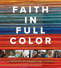 Faith in Full Color : A Tapestry of Anabaptist Stories - Jeanne Zimmerly Jantzi