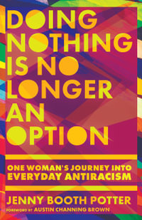 Doing Nothing Is No Longer an Option - One Woman`s Journey into Everyday Antiracism - Jenny Booth Potter