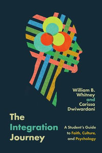 The Integration Journey : A Student's Guide to Faith, Culture, and Psychology - William B. Whitney