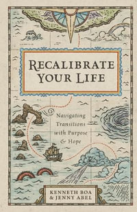 Recalibrate Your Life - Navigating Transitions with Purpose and Hope - Kenneth Boa