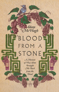 Blood From a Stone : A Memoir of How Wine Brought Me Back from the Dead - Adam S. McHugh