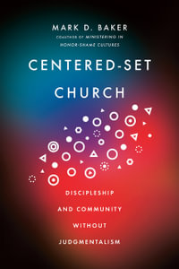 Centered-Set Church - Discipleship and Community Without Judgmentalism - Mark D. Baker