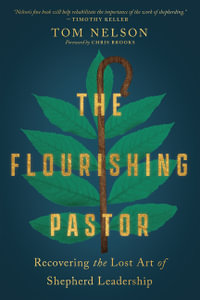 The Flourishing Pastor - Recovering the Lost Art of Shepherd Leadership : Made to Flourish Resources - Tom Nelson