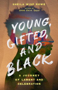 Young, Gifted, and Black : A Journey of Lament and Celebration - Sheila Wise Rowe