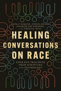 Healing Conversations on Race - Four Key Practices from Scripture and Psychology - Veola Vazquez