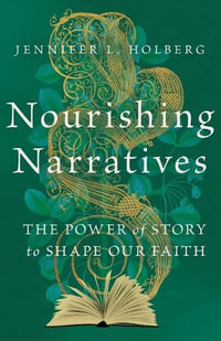 Nourishing Narratives - The Power of Story to Shape Our Faith - Jennifer L. Holberg