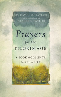 Prayers for the Pilgrimage : A Book of Collects for All of Life - W. David O. Taylor