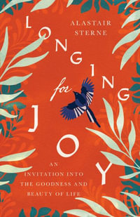 Longing for Joy : An Invitation Into the Goodness and Beauty of Life - Alastair Sterne