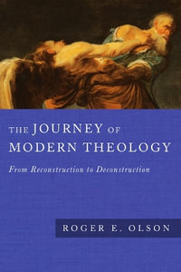 The Journey of Modern Theology : From Reconstruction to Deconstruction - Roger E. Olson