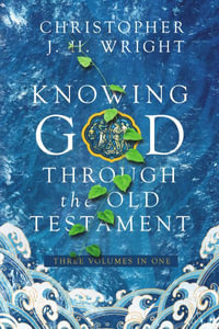 Knowing God Through the Old Testament : Three Volumes in One - Christopher J. H. Wright