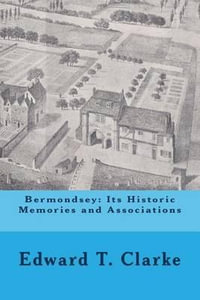 Bermondsey : Its Historic Memories and Associations - MR Edward T Clarke