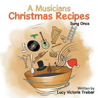 A Musician's Christmas Recipes : Sung Once - Lucy Victoria Treloar