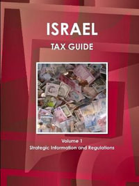 Israel Tax Guide Volume 1 Strategic Information and Regulations : World Tax Guides Library - Inc. IBP