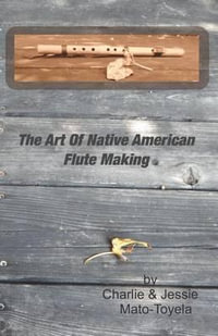 The Art Of Native American Flute Making - Jessie Mato-Toyela