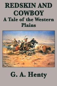 Redskin and Cowboy  A Tale of the Western Plains - G. A. Henty