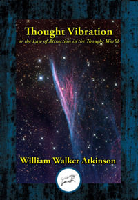 Thought Vibration : or the Law of Attraction in the Thought World - William Walker Atkinson