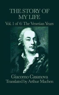 The Story of my Life Vol. 1 The Venetian Years - Giacomo Casanova