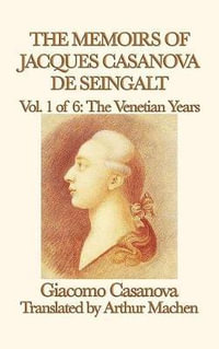 The Memoirs of Jacques Casanova de Seingalt Vol. 1 the Venetian Years - Giacomo Casanova