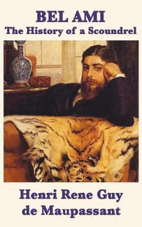 Bel Ami the History of a Scoundrel - Henri Rene Guy De Maupassant