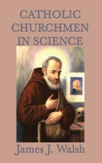 Catholic Churchmen in Science - James J. Walsh