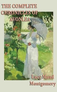 The Complete Chronicles of Avonlea - Lucy Maud Montgomery