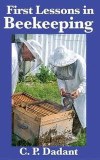 First Lessons in Beekeeping : Complete and Unabridged - C. P. Dadant