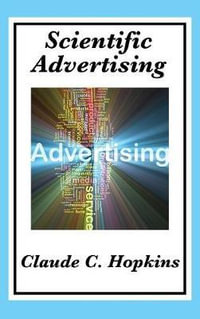 Scientific Advertising : Complete and Unabridged - Claude C. Hopkins